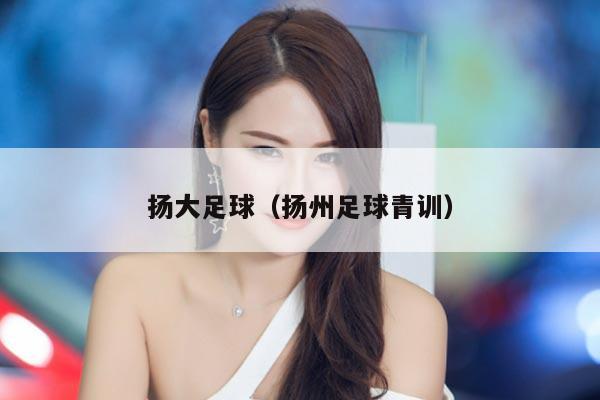 扬大足球（扬州足球青训）