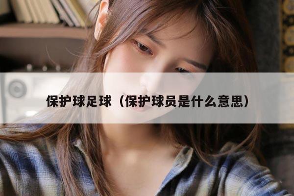 保护球足球（保护球员是什么意思）