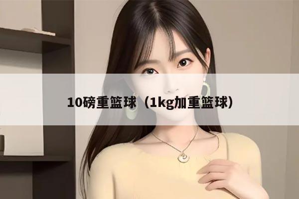10磅重篮球（1kg加重篮球）